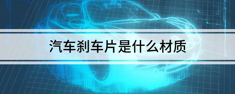 汽车刹车片是什么材质开云网站(图1)