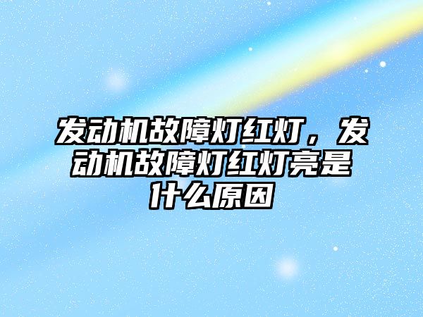 发动机故障灯红灯发动机故障灯红灯亮是什么原因(图1)